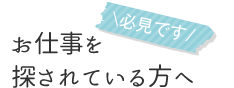 \必見です/ お仕事を 探されている方へ